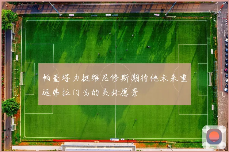 帕奎塔力挺维尼修斯期待他未来重返弗拉门戈的美好愿景