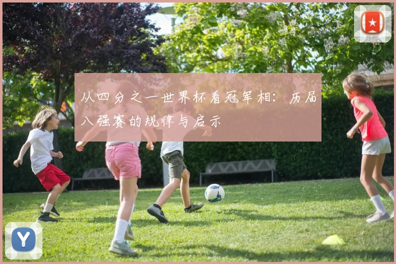 从四分之一世界杯看冠军相：历届八强赛的规律与启示