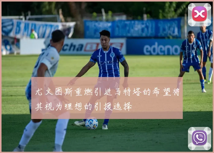 尤文图斯重燃引进马特塔的希望将其视为理想的引援选择