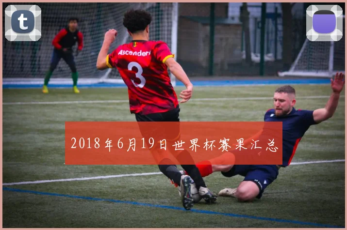 2018年6月19日世界杯赛果汇总