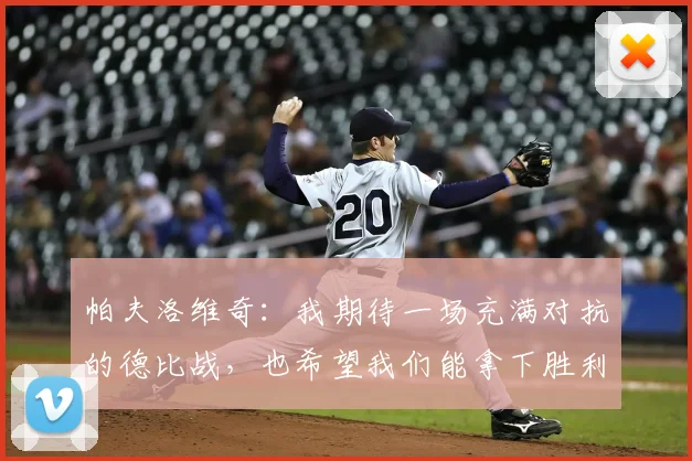 帕夫洛维奇：我期待一场充满对抗的德比战，也希望我们能拿下胜利