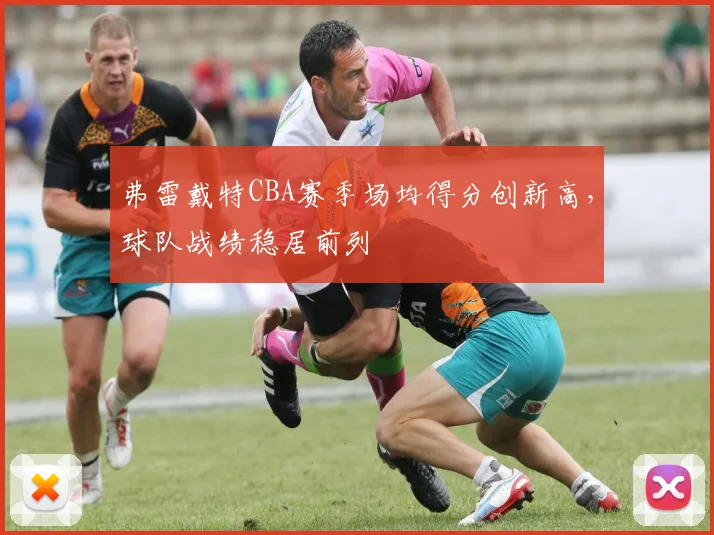 弗雷戴特CBA赛季场均得分创新高，球队战绩稳居前列