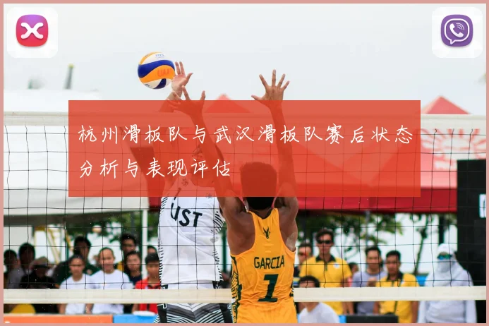 杭州滑板队与武汉滑板队赛后状态分析与表现评估