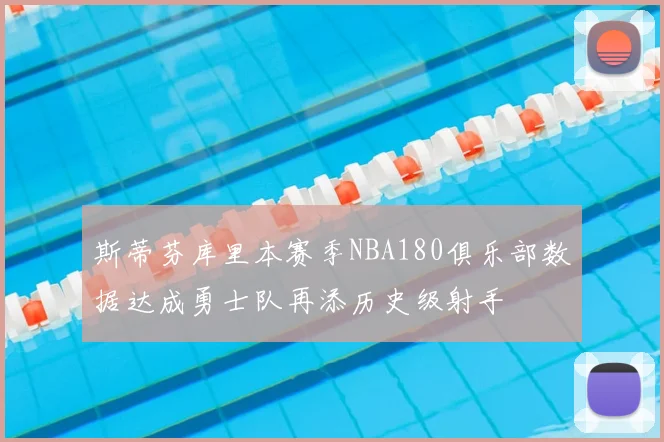 斯蒂芬库里本赛季NBA180俱乐部数据达成勇士队再添历史级射手