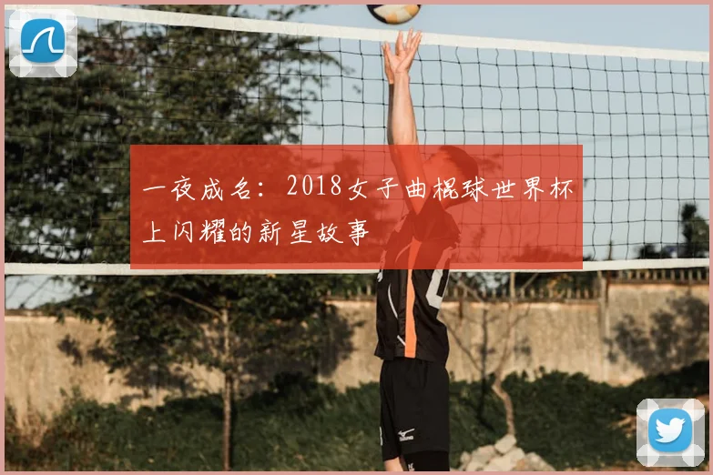 一夜成名:2018女子曲棍球世界杯上闪耀的新星故事