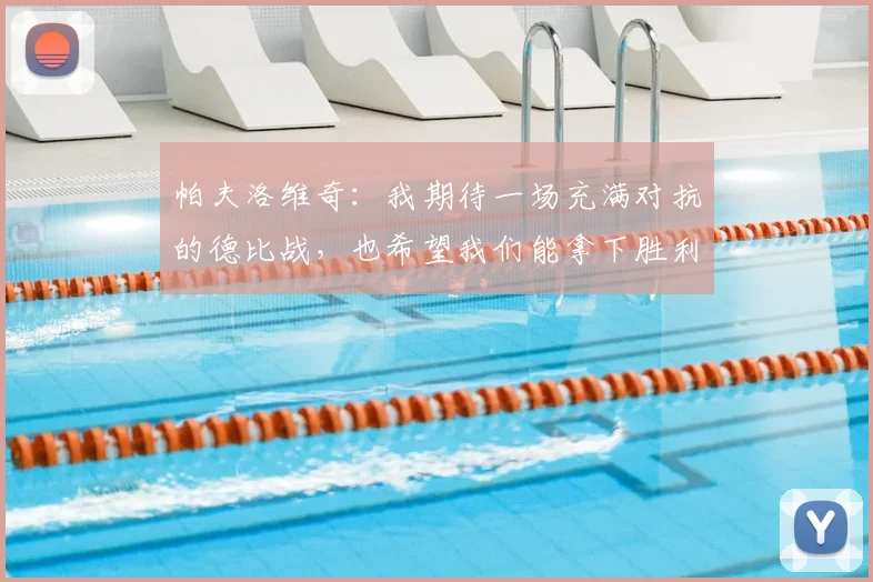 帕夫洛维奇：我期待一场充满对抗的德比战，也希望我们能拿下胜利
