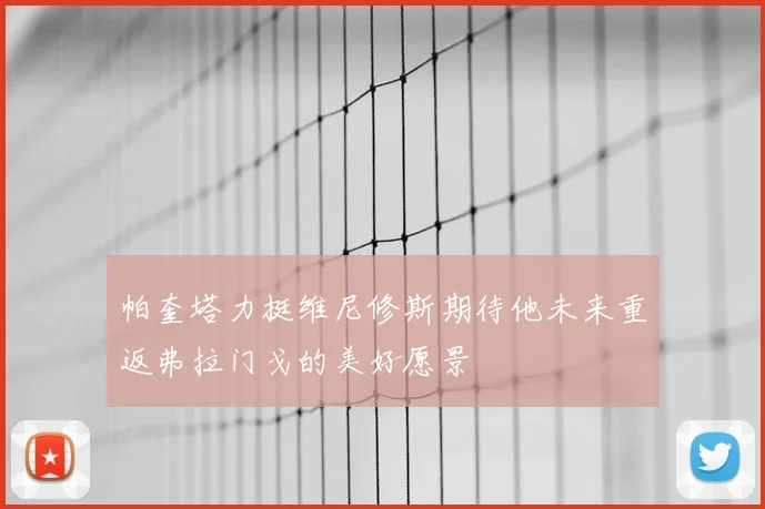 帕奎塔力挺维尼修斯期待他未来重返弗拉门戈的美好愿景