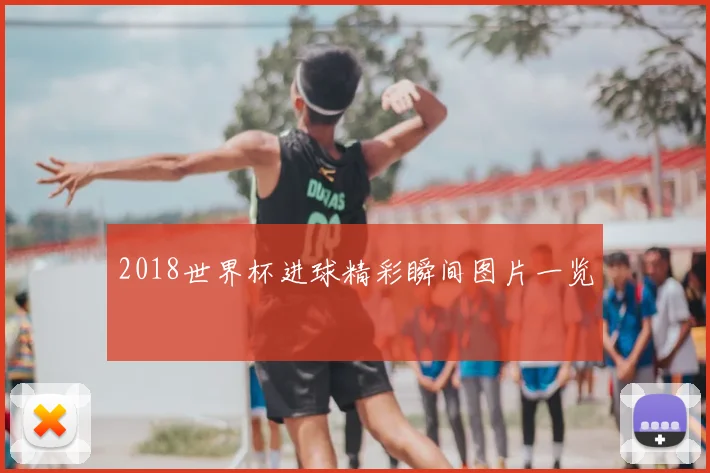 2018世界杯进球精彩瞬间图片一览