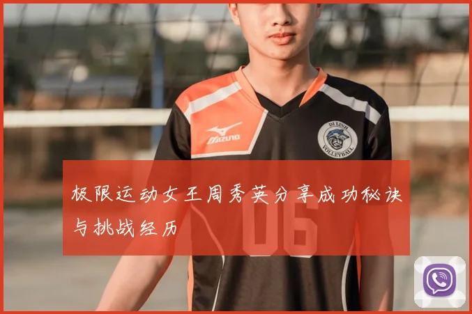 极限运动女王周秀英分享成功秘诀与挑战经历