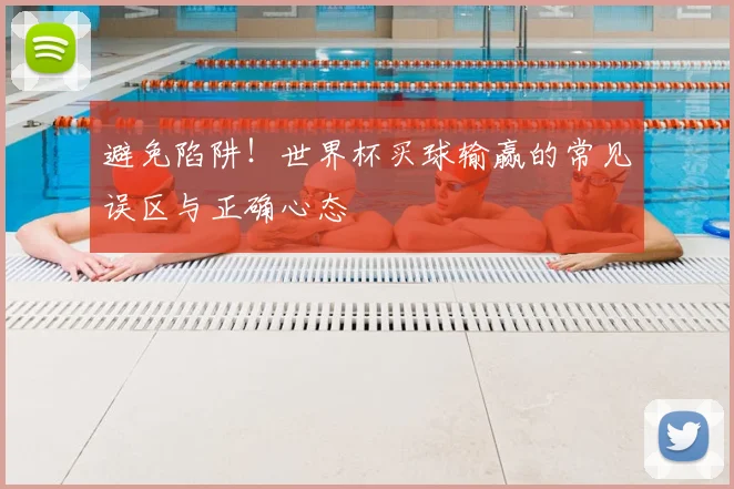 避免陷阱!世界杯买球输赢的常见误区与正确心态