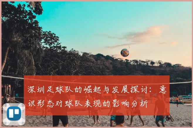深圳足球队的崛起与发展探讨:意识形态对球队表现的影响分析
