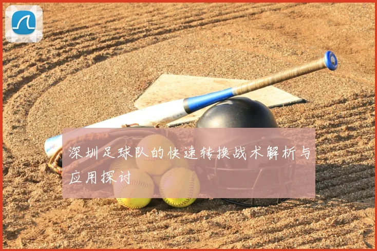 深圳足球队的快速转换战术解析与应用探讨