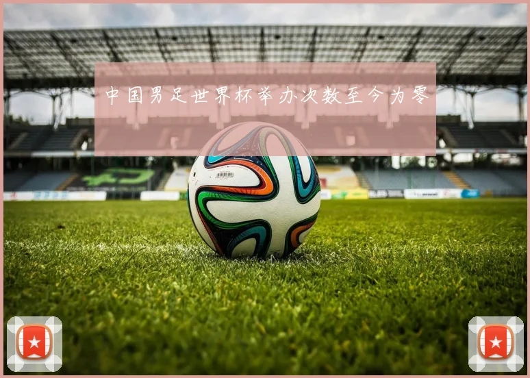 中国男足世界杯举办次数至今为零