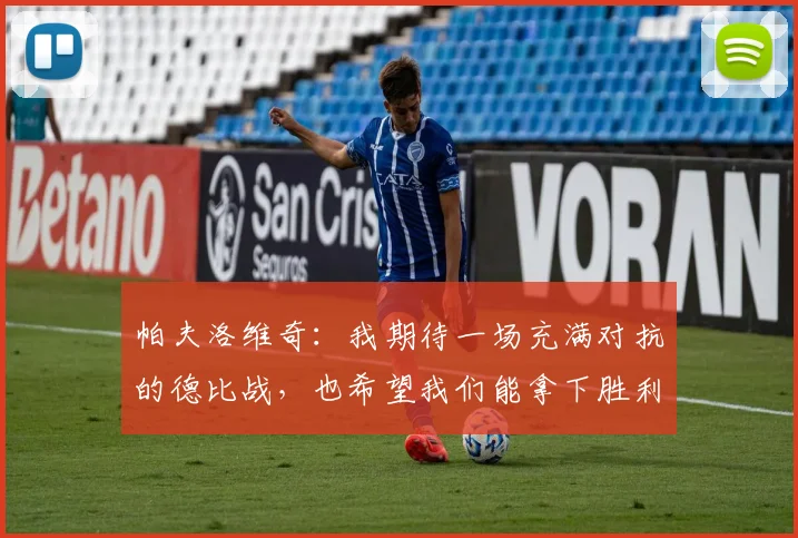 帕夫洛维奇:我期待一场充满对抗的德比战,也希望我们能拿下胜利