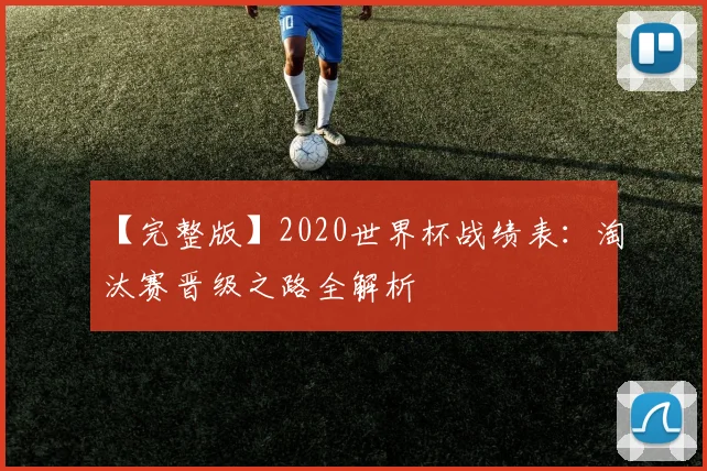 【完整版】2020世界杯战绩表:淘汰赛晋级之路全解析