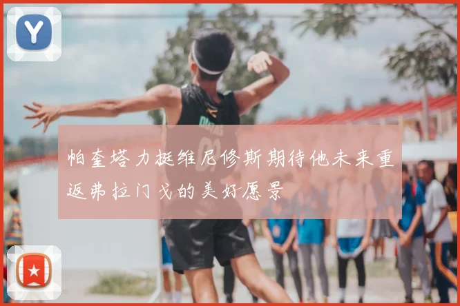 帕奎塔力挺维尼修斯期待他未来重返弗拉门戈的美好愿景